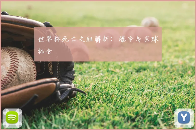 世界杯死亡之组解析：爆冷与买球机会
