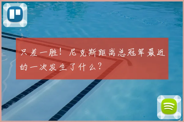 只差一胜！尼克斯距离总冠军最近的一次发生了什么？