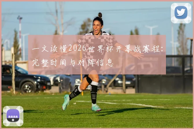 一文读懂2026世界杯开幕战赛程：完整时间与对阵信息
