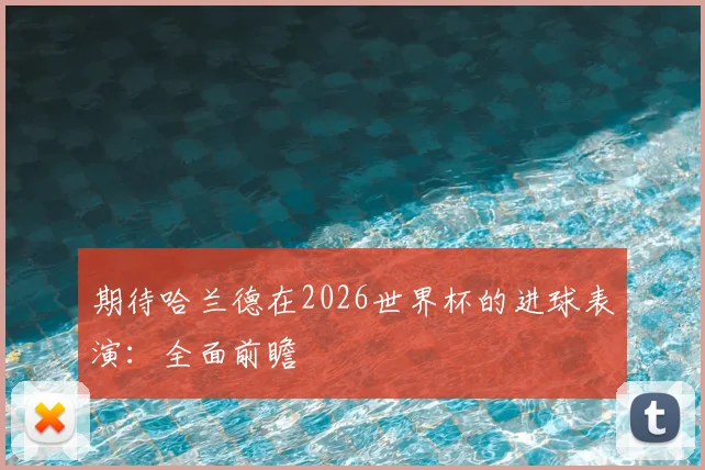 期待哈兰德在2026世界杯的进球表演：全面前瞻
